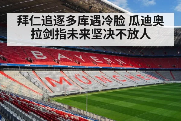 拜仁追逐多库遇冷脸 瓜迪奥拉剑指未来坚决不放人